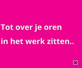 Tot over je oren in het werk zitten..?